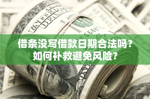 武汉借条没写借款日期合法吗？如何补救避免风险？