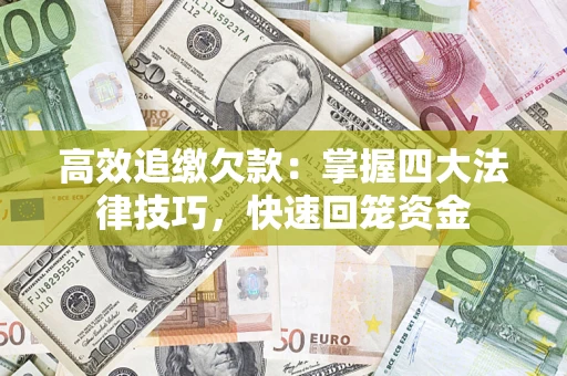 武汉高效追缴欠款：掌握四大法律技巧，快速回笼资金
