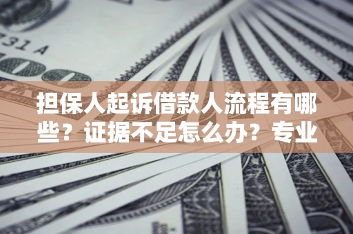 武汉担保人起诉借款人流程有哪些？证据不足怎么办？专业律师解答