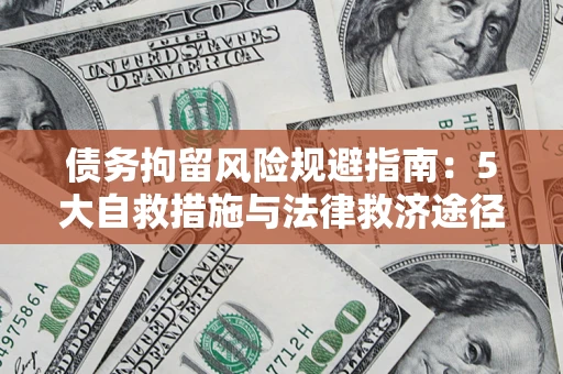 武汉债务拘留风险规避指南：5大自救措施与法律救济途径