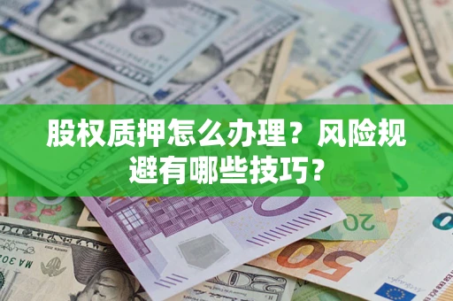 武汉股权质押怎么办理？风险规避有哪些技巧？