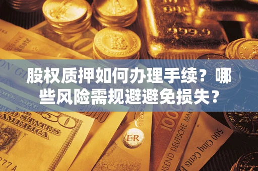 武汉股权质押如何办理手续？哪些风险需规避避免损失？