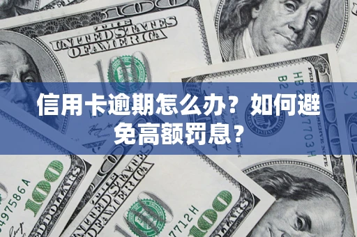 武汉信用卡逾期怎么办？如何避免高额罚息？