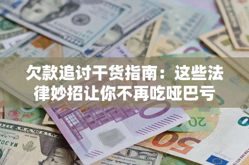 武汉欠款追讨干货指南：这些法律妙招让你不再吃哑巴亏
