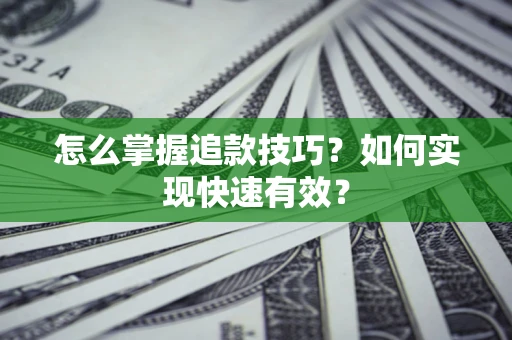武汉怎么掌握追款技巧？如何实现快速有效？