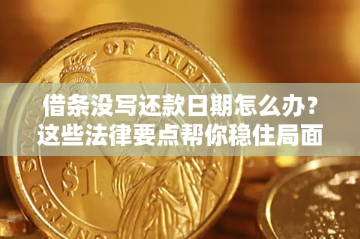 武汉借条没写还款日期怎么办？这些法律要点帮你稳住局面