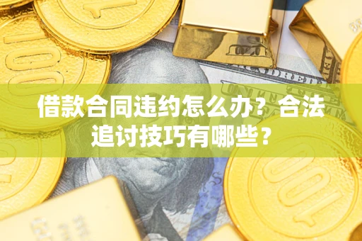 武汉借款合同违约怎么办？合法追讨技巧有哪些？