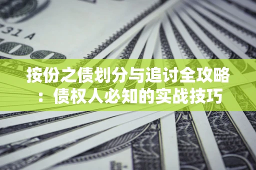 武汉按份之债划分与追讨全攻略：债权人必知的实战技巧