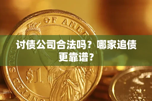 武汉讨债公司合法吗？哪家追债更靠谱？
