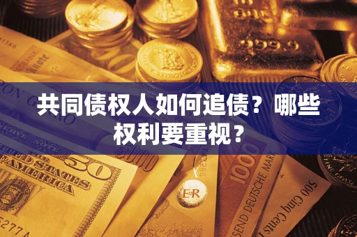 武汉共同债权人如何追债？哪些权利要重视？