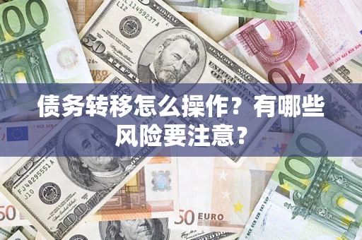 武汉债务转移怎么操作？有哪些风险要注意？