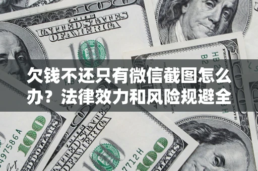 武汉欠钱不还只有微信截图怎么办？法律效力和风险规避全解析