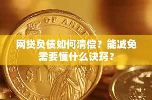武汉网贷负债如何清偿？能减免需要懂什么诀窍？