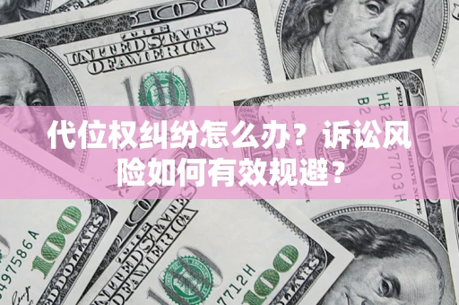 武汉代位权纠纷怎么办？诉讼风险如何有效规避？