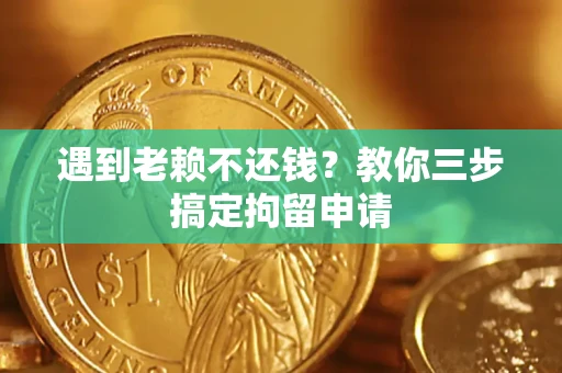 武汉遇到老赖不还钱？教你三步搞定拘留申请