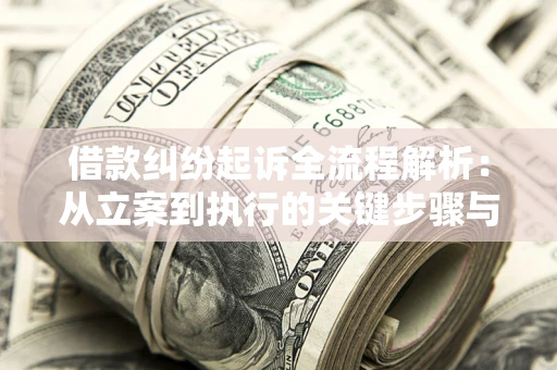 武汉借款纠纷起诉全流程解析：从立案到执行的关键步骤与防败诉指南