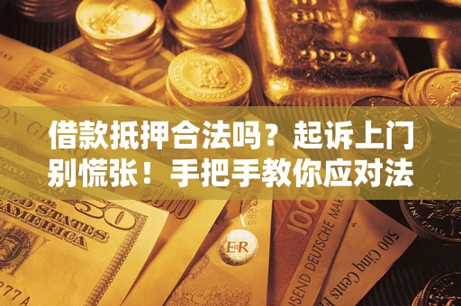 武汉借款抵押合法吗？起诉上门别慌张！手把手教你应对法律程序