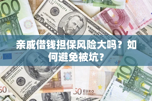 武汉亲戚借钱担保风险大吗？如何避免被坑？