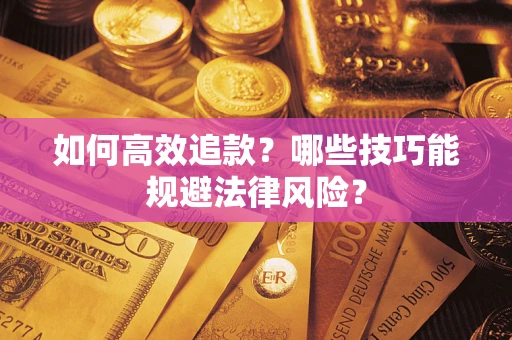 武汉如何高效追款？哪些技巧能规避法律风险？
